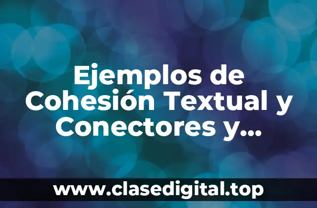 Ejemplos de Cohesión Textual y Conectores y Significado
