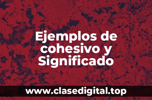 Ejemplos de cohesivo y Significado
