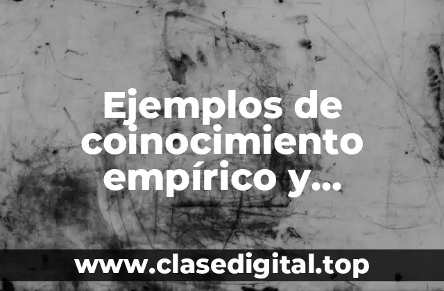 Ejemplos de coinocimiento empírico y Significado