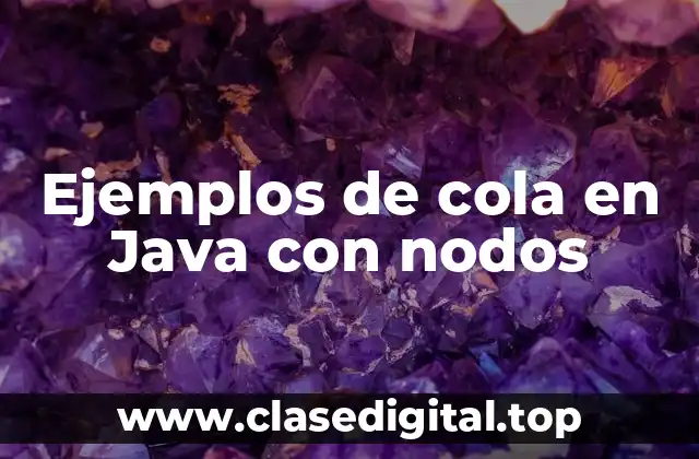 Ejemplos de cola en Java con nodos
