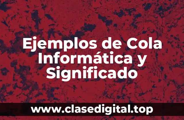 Ejemplos de Cola Informática