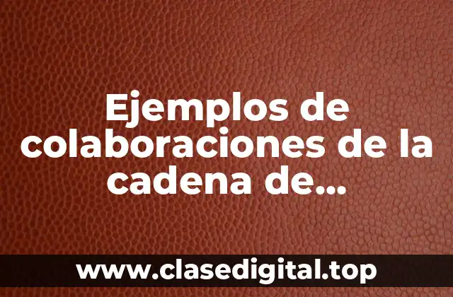 Ejemplos de colaboraciones de la cadena de suministro
