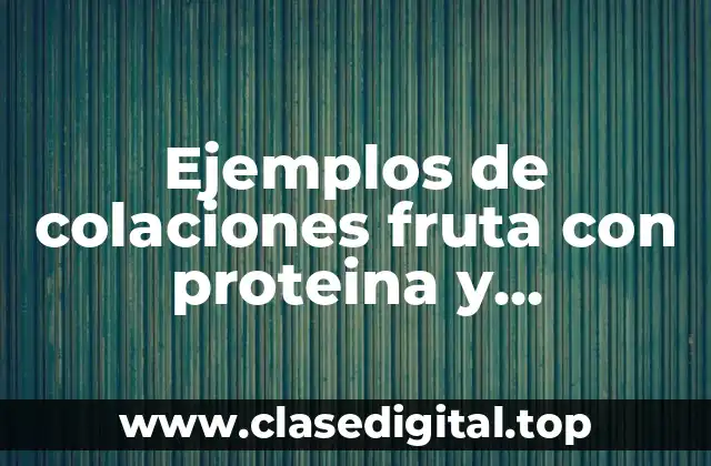 Ejemplos de colaciones fruta con proteina y Significado