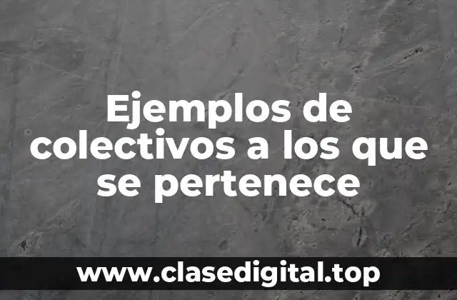 Ejemplos de colectivos a los que se pertenece