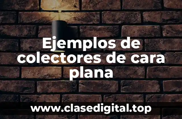 Ejemplos de colectores de cara plana