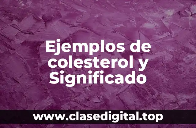 Ejemplos de colesterol y Significado