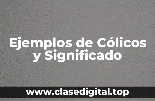 Ejemplos de Cólicos y Significado