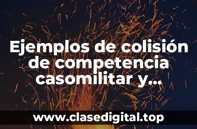 Ejemplos de colisión de competencia casomilitar y Significado