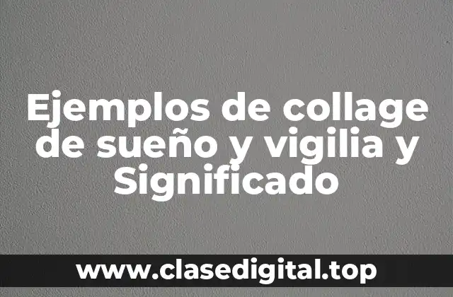 Ejemplos de collage de sueño y vigilia y Significado