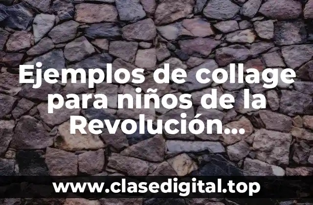 Ejemplos de collage para niños de la Revolución Mexicana