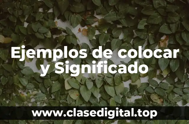 Ejemplos de colocar y Significado