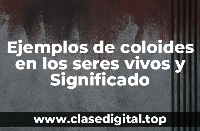 Ejemplos de coloides en los seres vivos y Significado