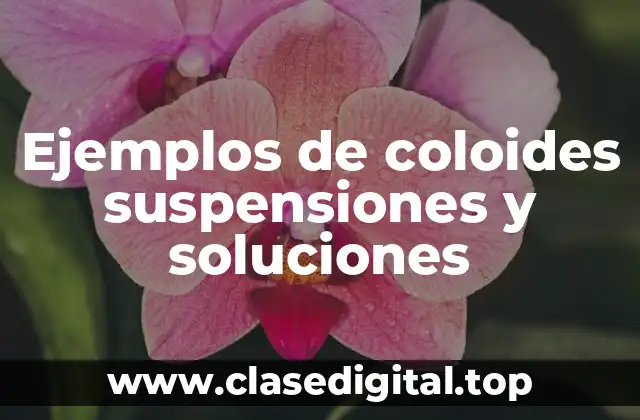 Ejemplos de coloides suspensiones y soluciones