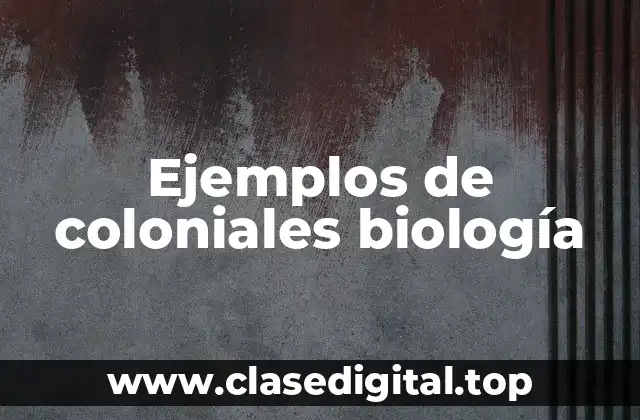 Ejemplos de coloniales biología