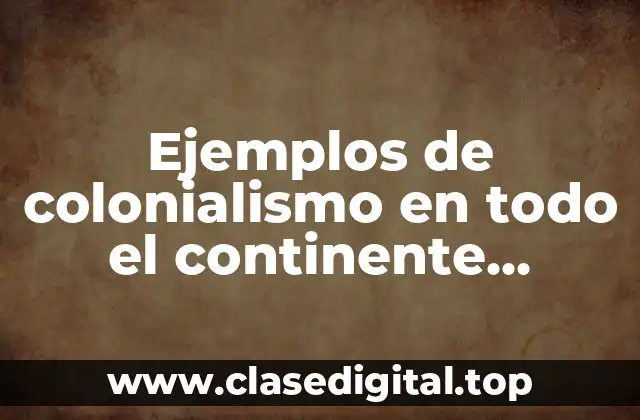 Ejemplos de colonialismo en todo el continente americano y Significado