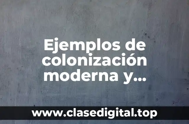 Ejemplos de colonización moderna y Significado