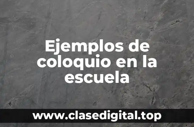 Ejemplos de coloquio en la escuela