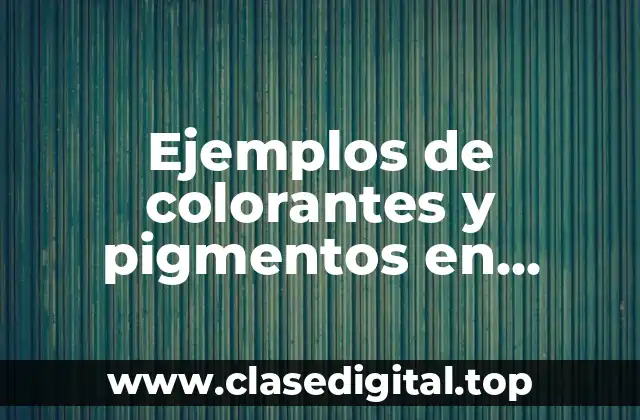 Ejemplos de colorantes y pigmentos en alimentos