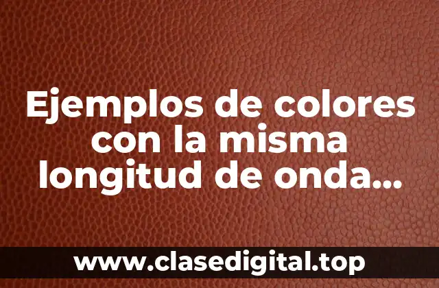 Ejemplos de colores con la misma longitud de onda dominante