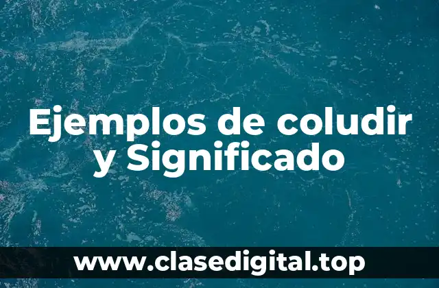 Ejemplos de coludir y Significado