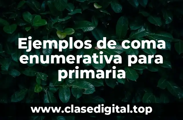 Ejemplos de coma enumerativa para primaria