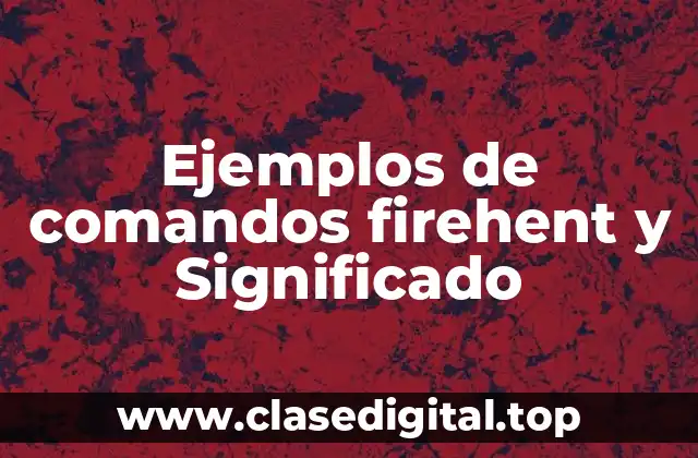 Ejemplos de comandos firehent y Significado