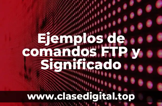 Ejemplos de comandos FTP y Significado