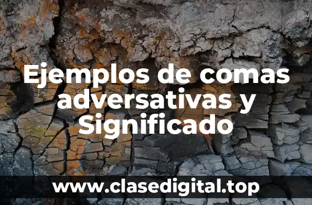 Ejemplos de comas adversativas y Significado