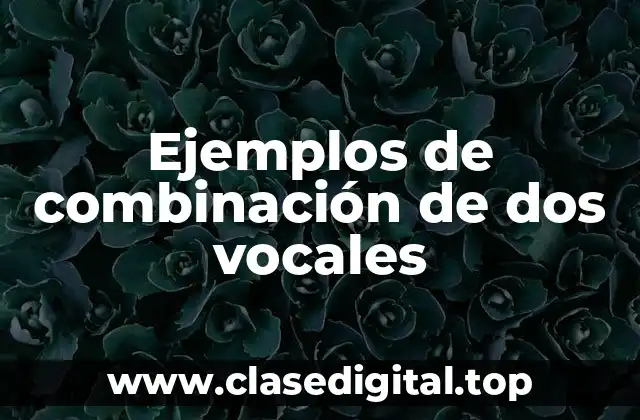 Ejemplos de combinación de dos vocales