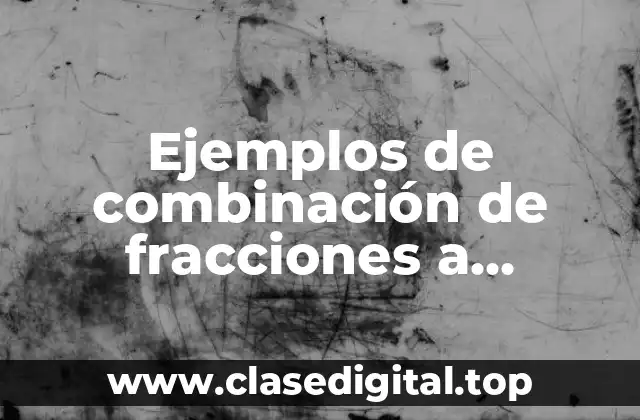 Ejemplos de combinación de fracciones a decimales
