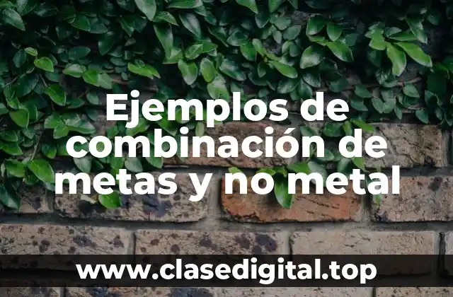 Ejemplos de combinación de metas y no metal