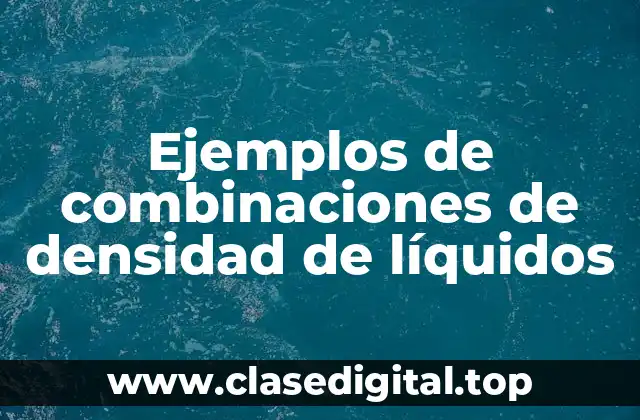 Ejemplos de combinaciones de densidad de líquidos