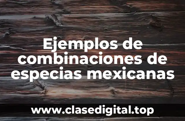 Ejemplos de combinaciones de especias mexicanas