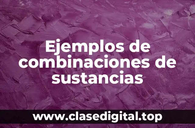 Ejemplos de combinaciones de sustancias