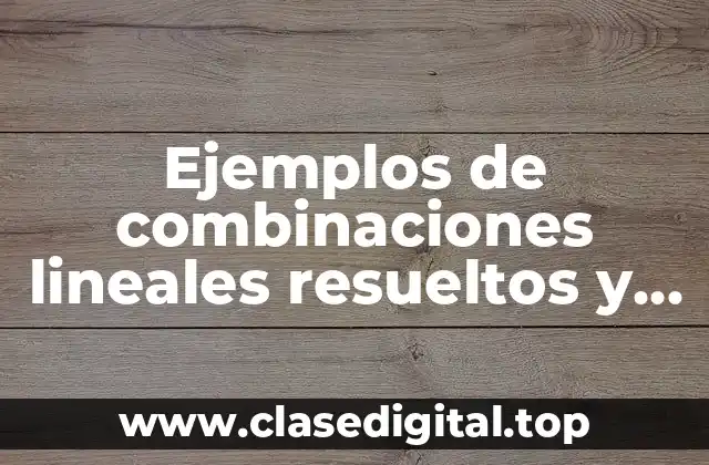 Ejemplos de combinaciones lineales resueltos y Significado