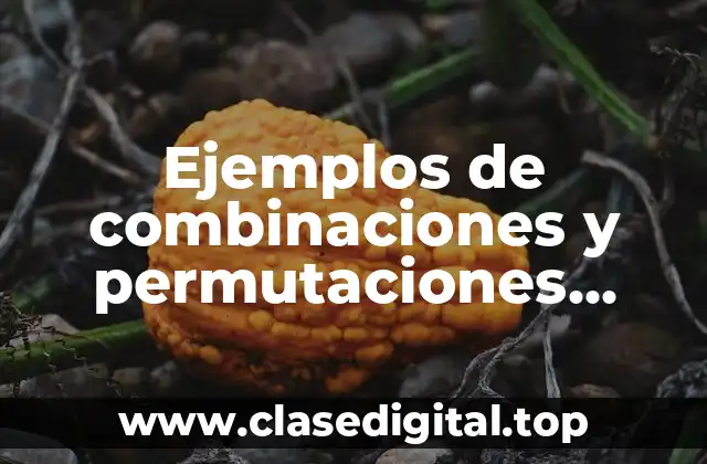 Ejemplos de combinaciones y permutaciones resueltos