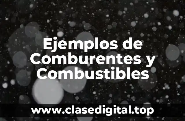 Ejemplos de Comburentes y Combustibles