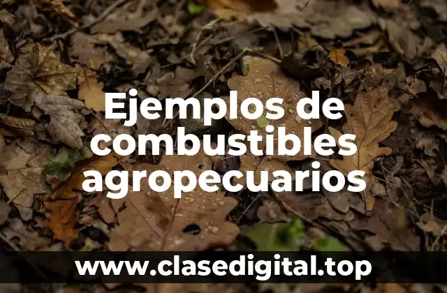 Ejemplos de combustibles agropecuarios
