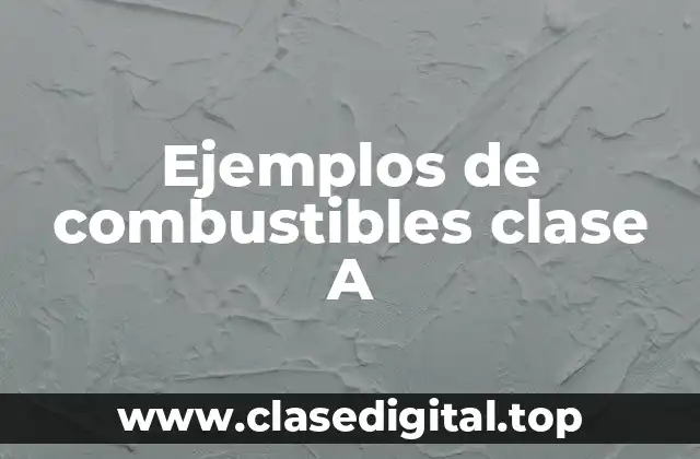 Ejemplos de combustibles clase A