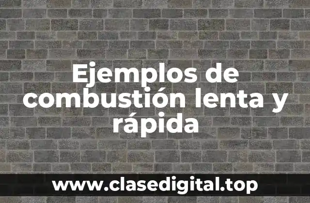 Ejemplos de combustión lenta y rápida