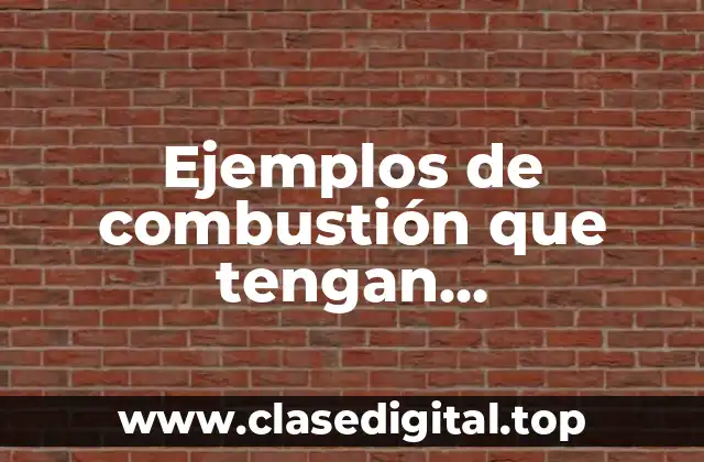 Ejemplos de combustión que tengan transformación a otras energías