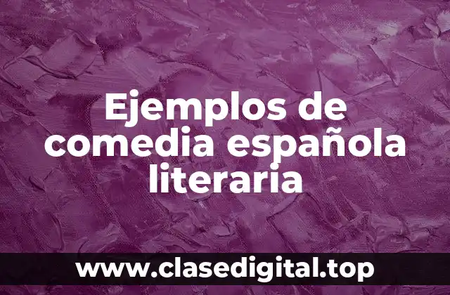 Ejemplos de comedia española literaria
