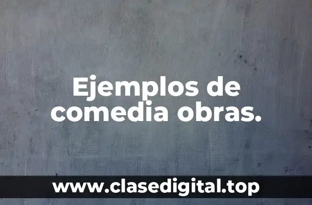 Ejemplos de comedia obras.