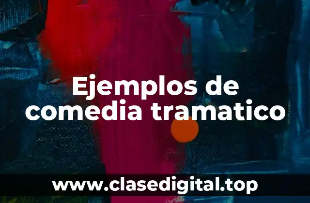 Ejemplos de comedia tramatico