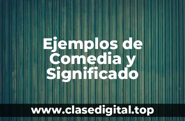 Ejemplos de Comedia y Significado