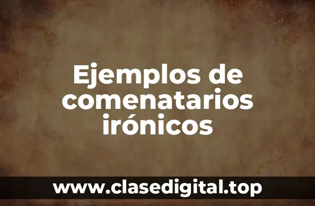 Ejemplos de comenatarios irónicos