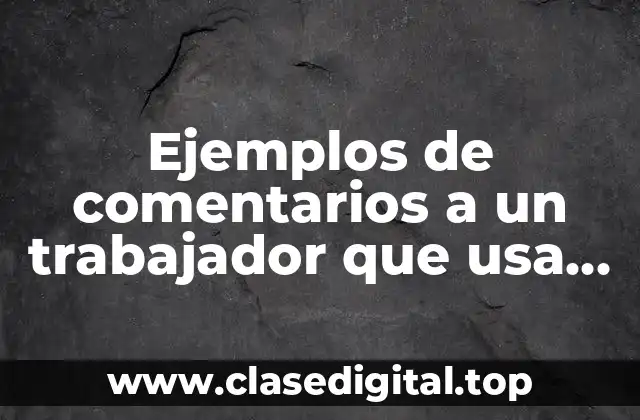 Ejemplos de comentarios a un trabajador que usa computadora