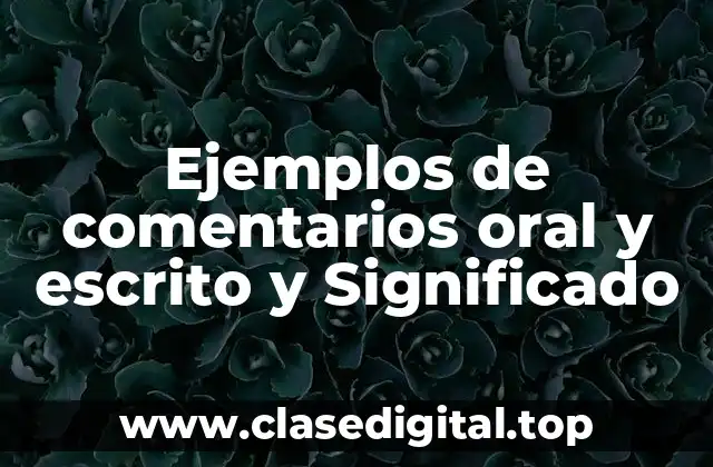 Ejemplos de comentarios oral y escrito y Significado