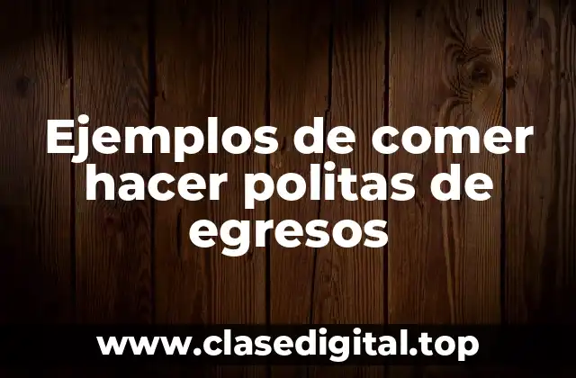Ejemplos de comer hacer politas de egresos