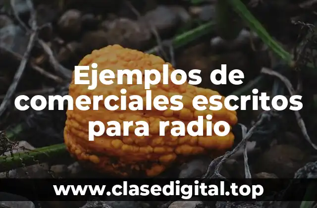 Ejemplos de comerciales escritos para radio